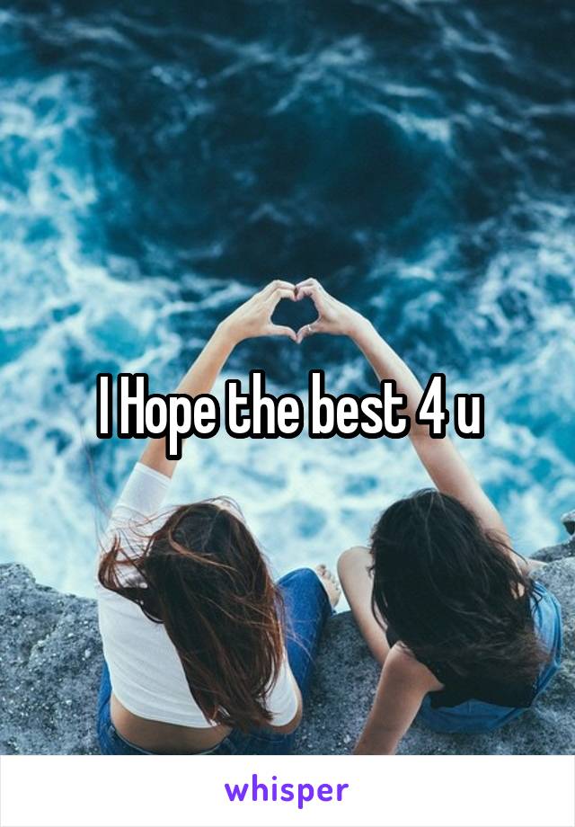 I Hope the best 4 u