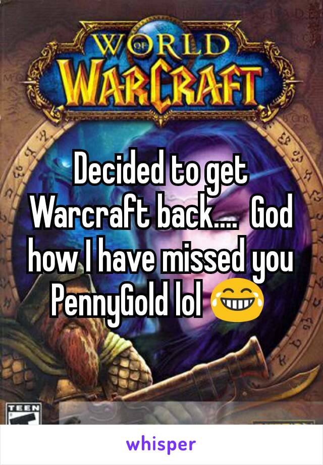 Decided to get Warcraft back....  God how I have missed you PennyGold lol 😂 