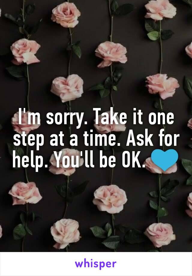 I'm sorry. Take it one step at a time. Ask for help. You'll be OK. 💙