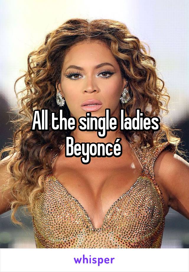 All the single ladies Beyoncé 