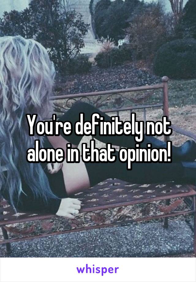 You're definitely not alone in that opinion!