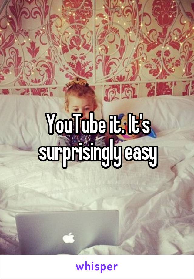 YouTube it. It's surprisingly easy