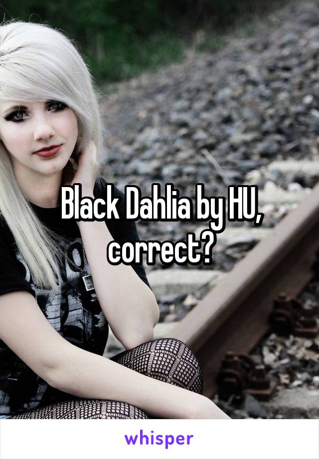 Black Dahlia by HU, correct?