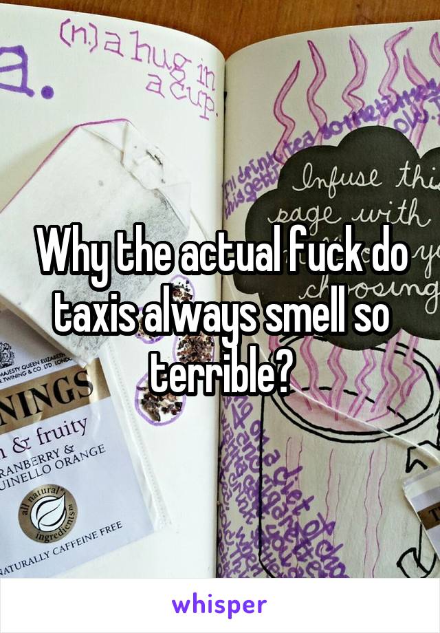 Why the actual fuck do taxis always smell so terrible?