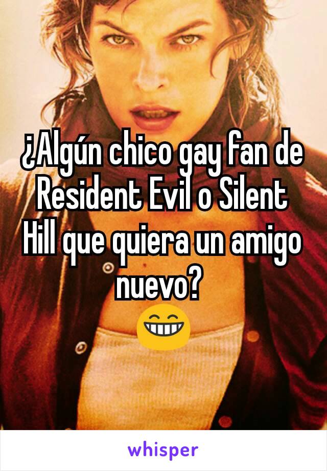 ¿Algún chico gay fan de Resident Evil o Silent Hill que quiera un amigo nuevo? 
😁