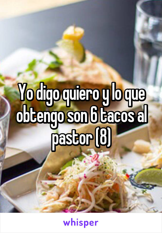 Yo digo quiero y lo que obtengo son 6 tacos al pastor (8)