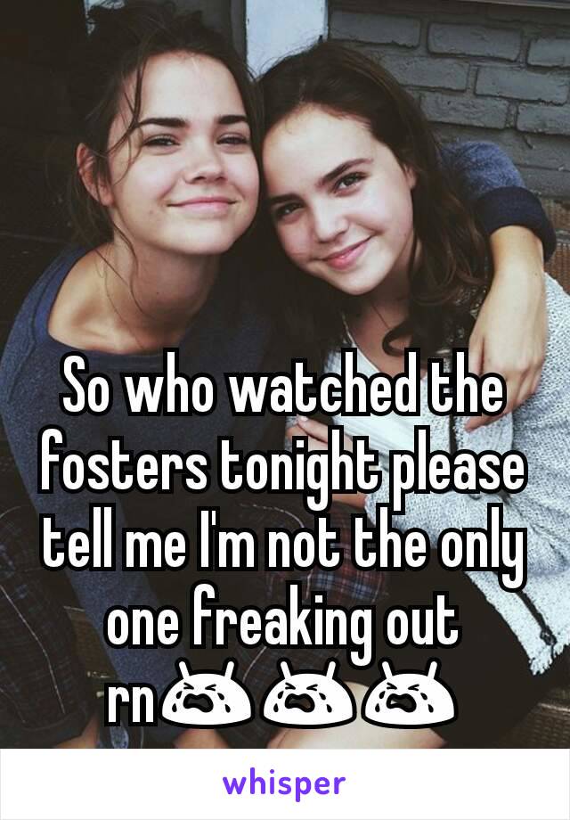 So who watched the fosters tonight please tell me I'm not the only one freaking out rn😭😭😭