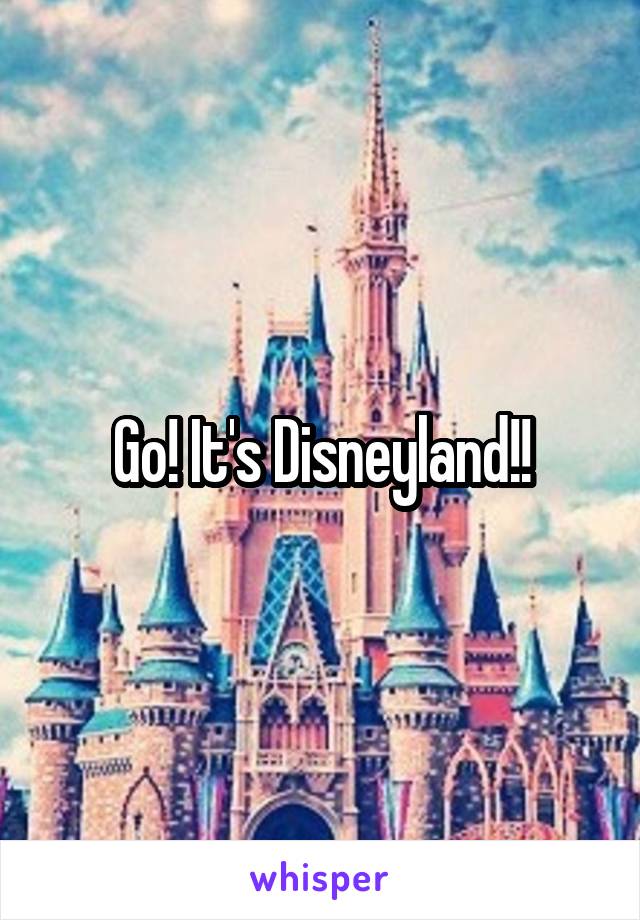 Go! It's Disneyland!!