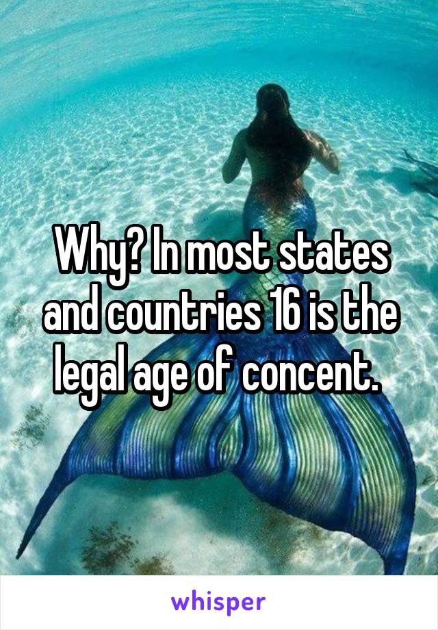 Why? In most states and countries 16 is the legal age of concent. 