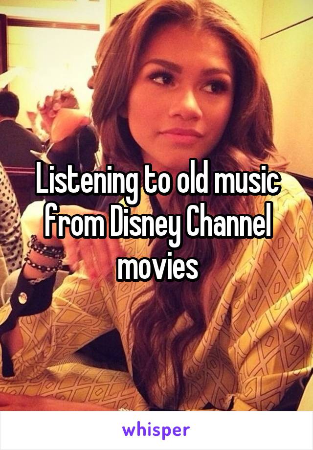 Listening to old music from Disney Channel movies