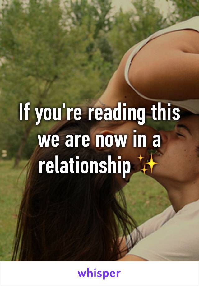 If you're reading this we are now in a relationship ✨