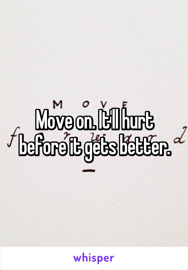 Move on. It'll hurt before it gets better.