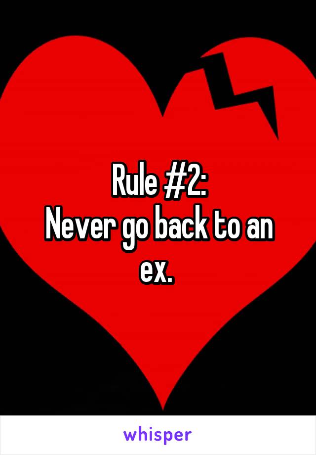 Rule #2:
Never go back to an ex. 