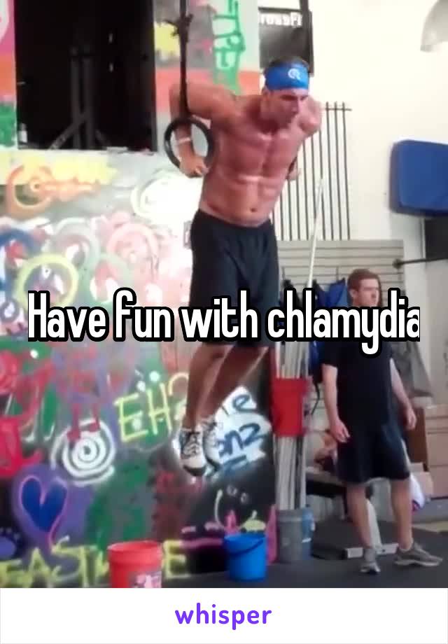 Have fun with chlamydia