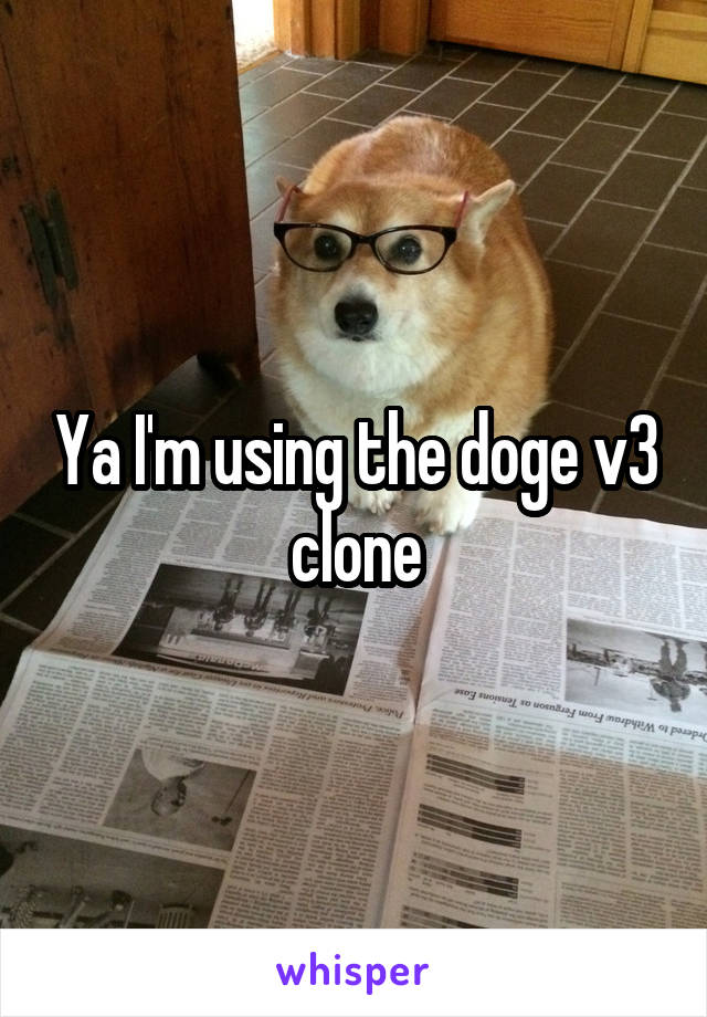 Ya I'm using the doge v3 clone