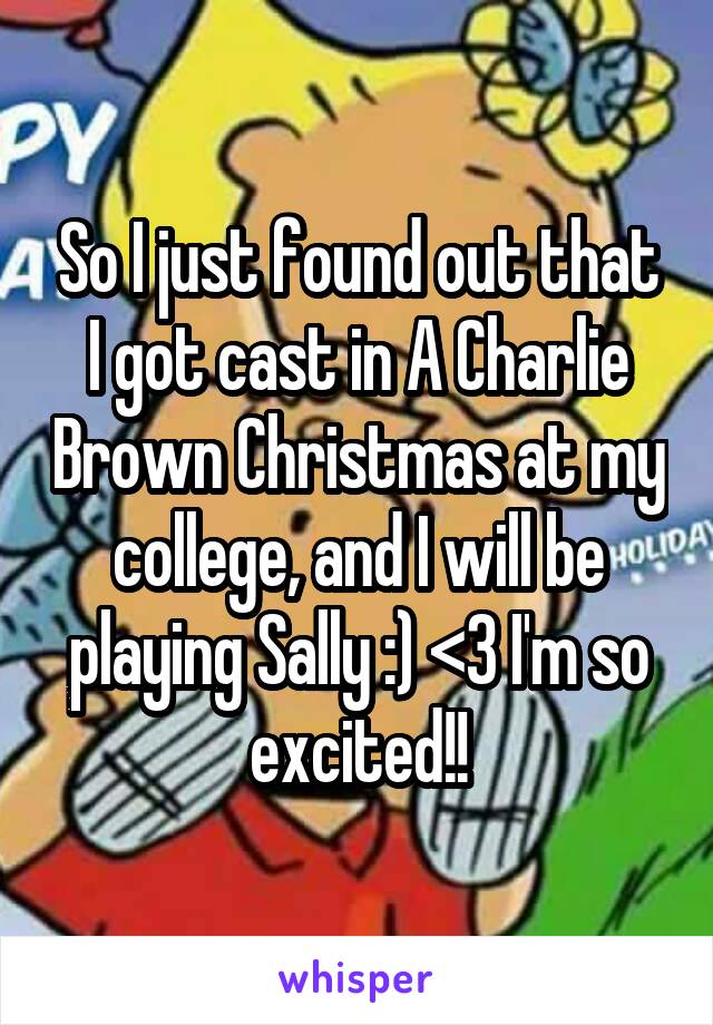 So I just found out that I got cast in A Charlie Brown Christmas at my college, and I will be playing Sally :) <3 I'm so excited!!