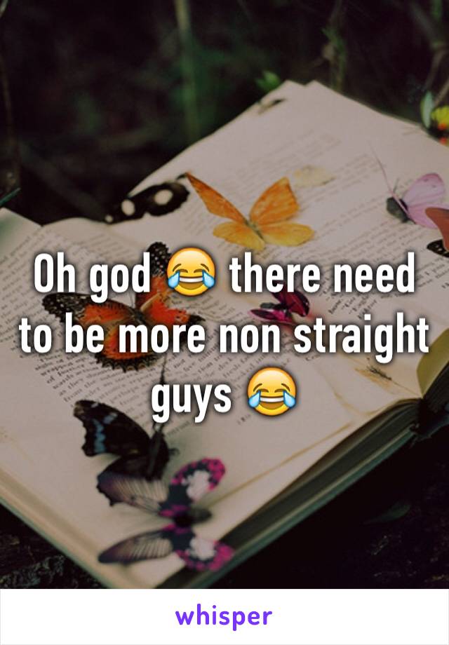 Oh god 😂 there need to be more non straight guys 😂