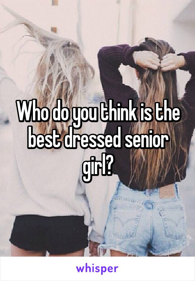 Who do you think is the best dressed senior girl?