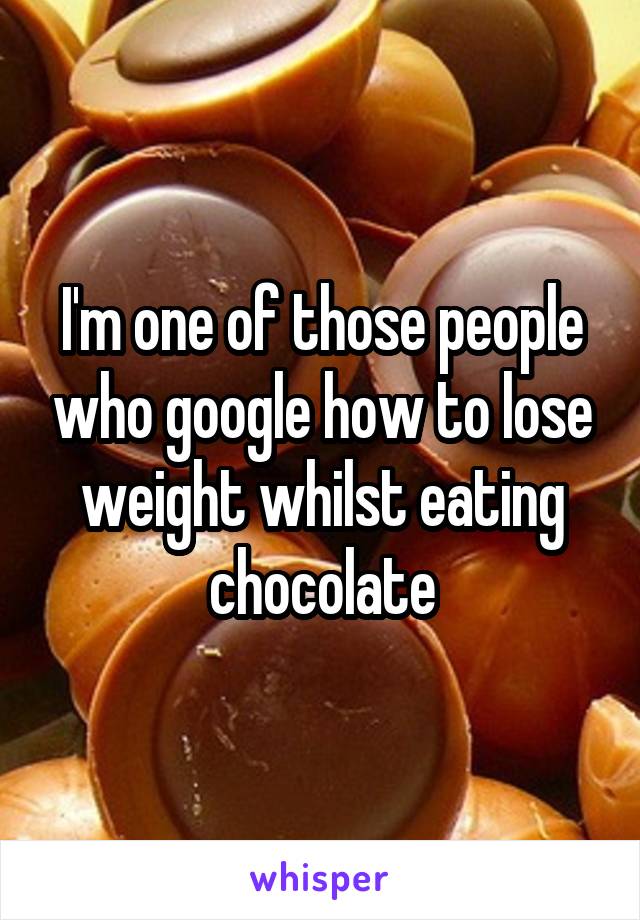 I'm one of those people who google how to lose weight whilst eating chocolate