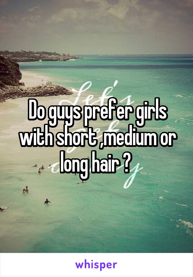 Do guys prefer girls with short ,medium or long hair ? 