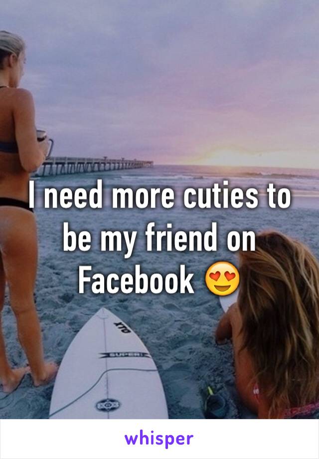 I need more cuties to be my friend on Facebook 😍