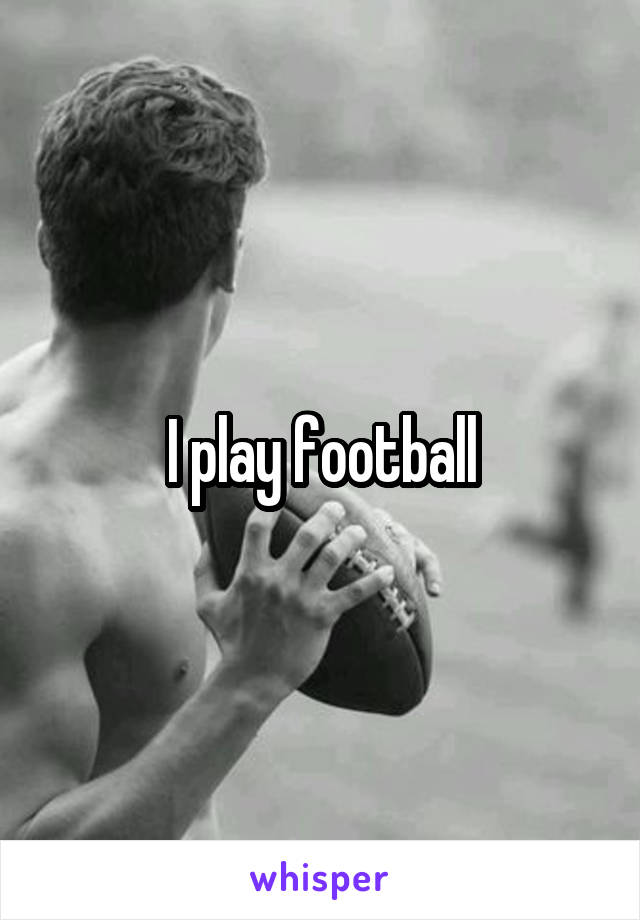 I play football