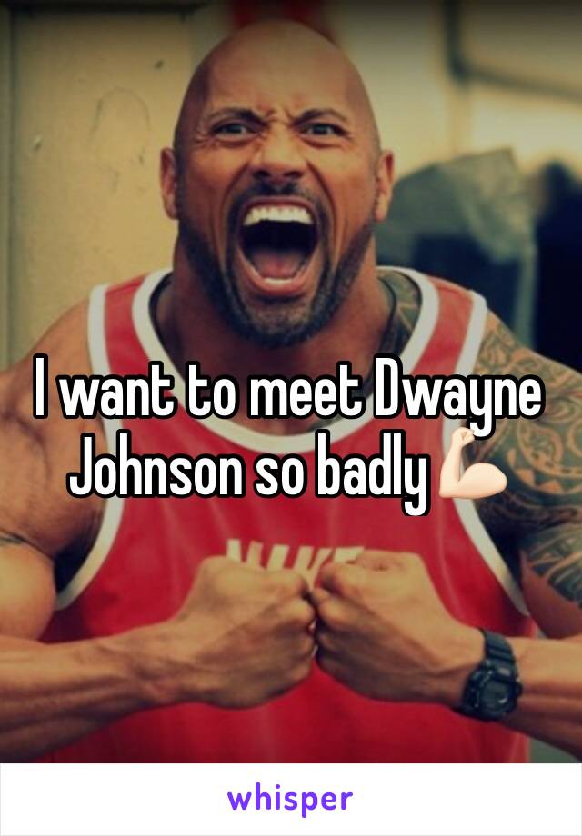 I want to meet Dwayne Johnson so badly💪🏻