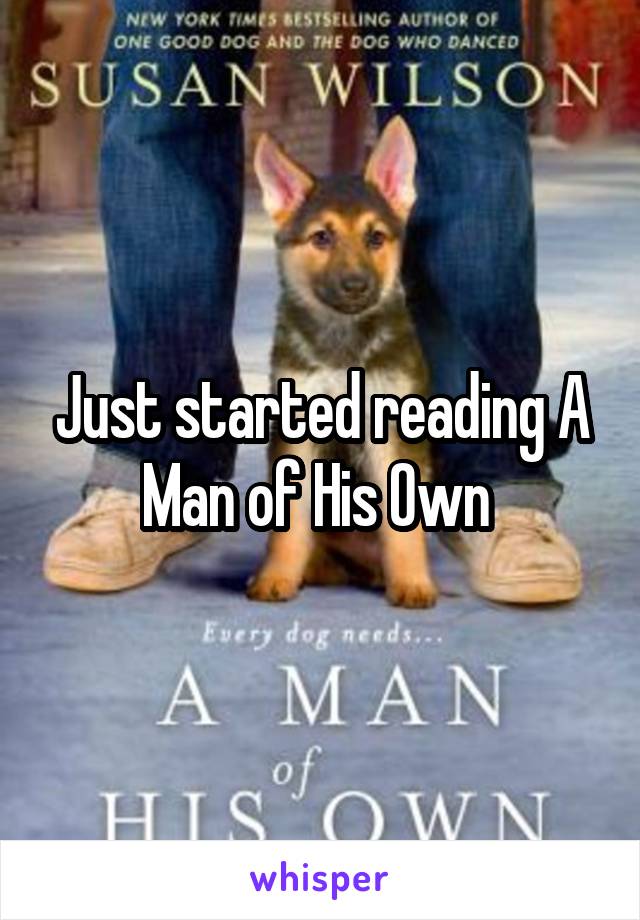 Just started reading A Man of His Own 