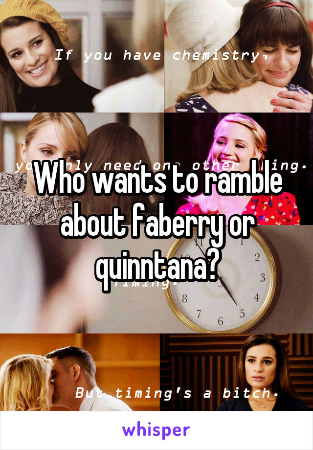 Who wants to ramble about faberry or quinntana?