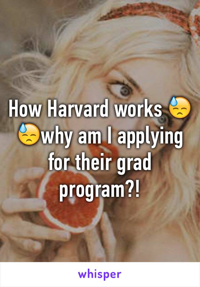 How Harvard works 😓😓why am I applying for their grad program?! 