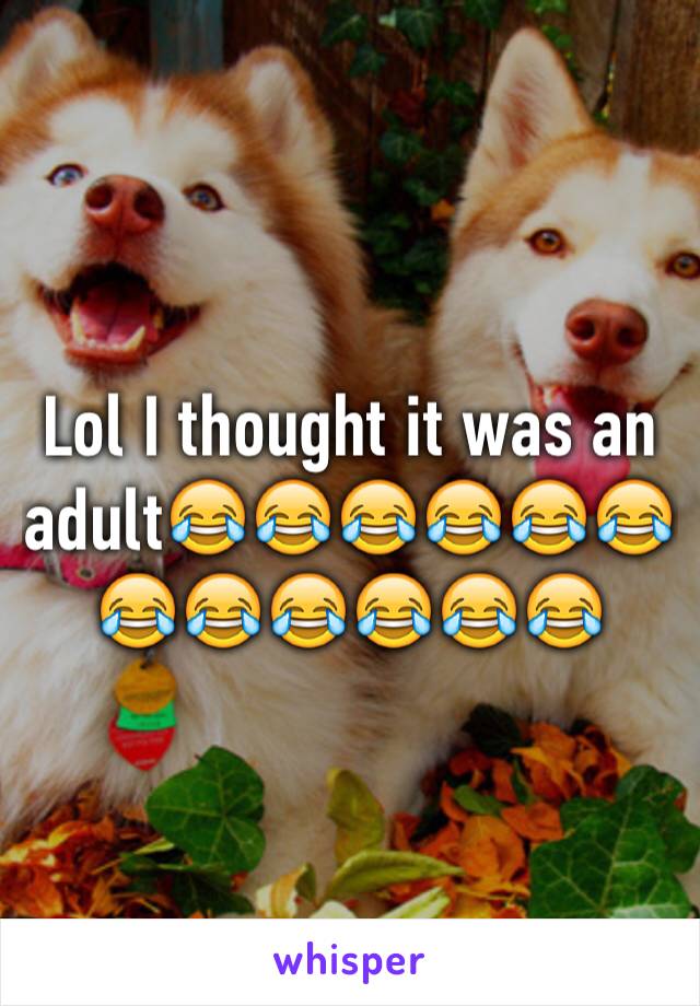 Lol I thought it was an adult😂😂😂😂😂😂😂😂😂😂😂😂