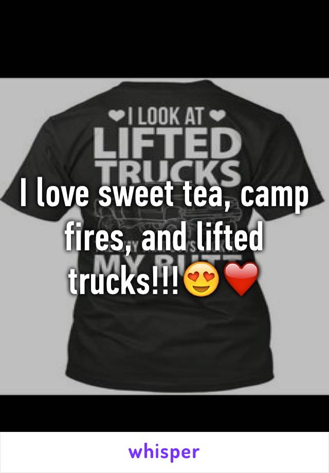 I love sweet tea, camp fires, and lifted trucks!!!😍❤️