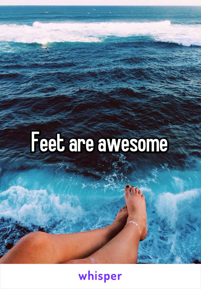 Feet are awesome 