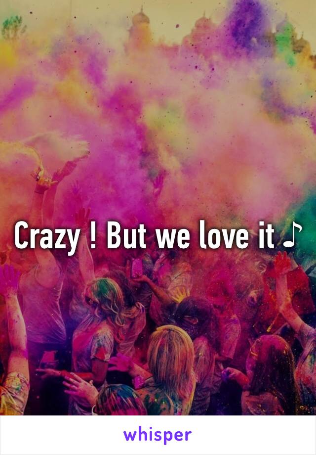 Crazy ! But we love it ♪