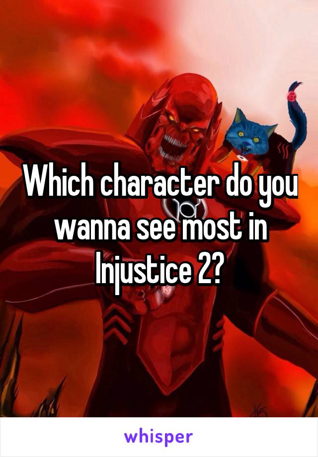 Which character do you wanna see most in Injustice 2?