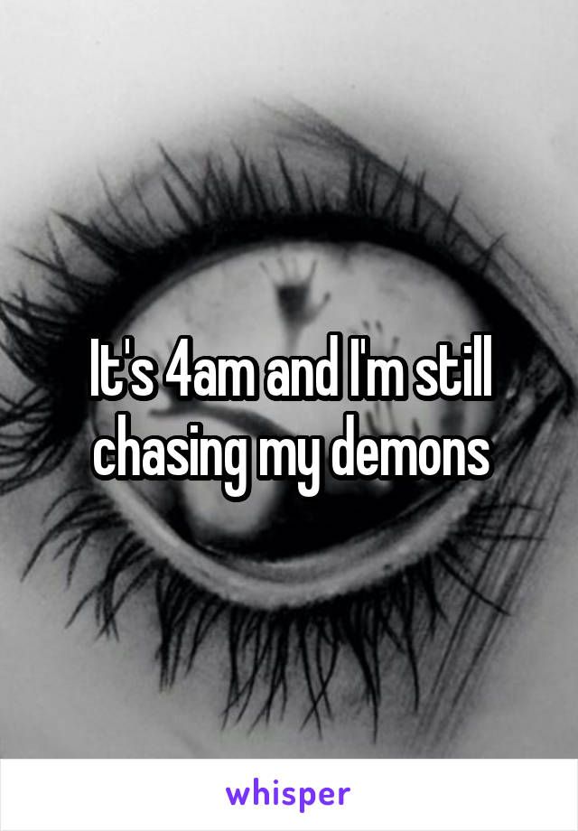 It's 4am and I'm still chasing my demons