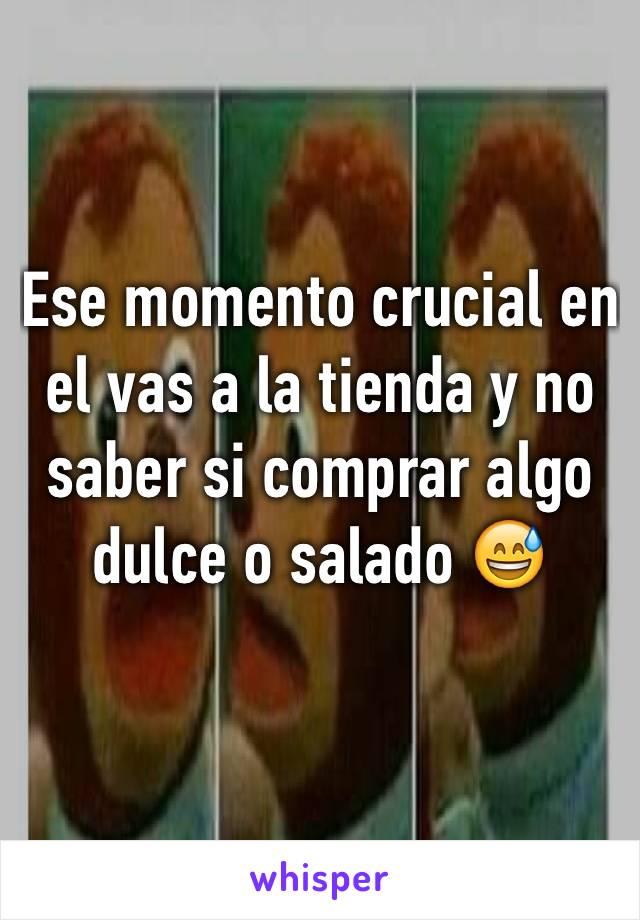 Ese momento crucial en el vas a la tienda y no saber si comprar algo dulce o salado 😅