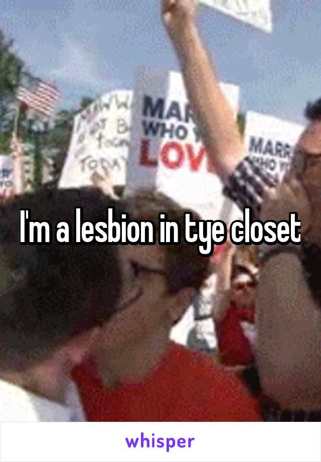 I'm a lesbion in tye closet