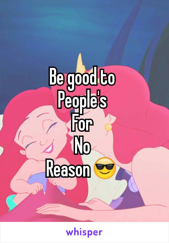 Be good to 
People's 
For 
No 
Reason😎 