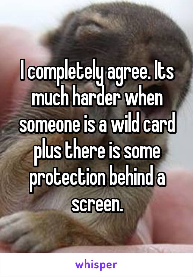 I completely agree. Its much harder when someone is a wild card plus there is some protection behind a screen.