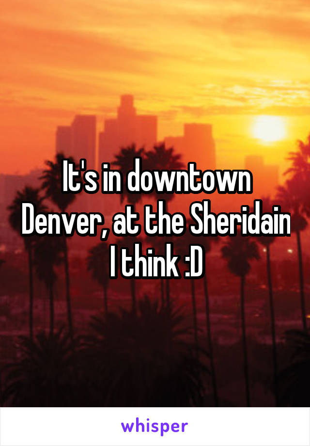 It's in downtown Denver, at the Sheridain I think :D