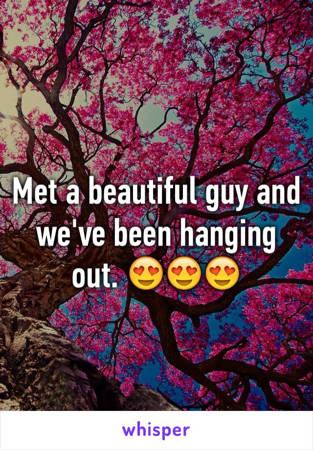 Met a beautiful guy and we've been hanging out. 😍😍😍