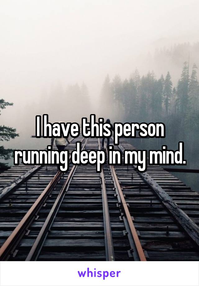 I have this person running deep in my mind.