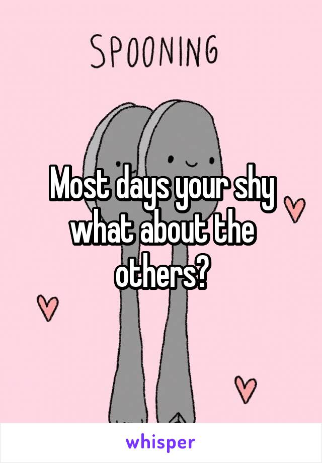 Most days your shy what about the others?