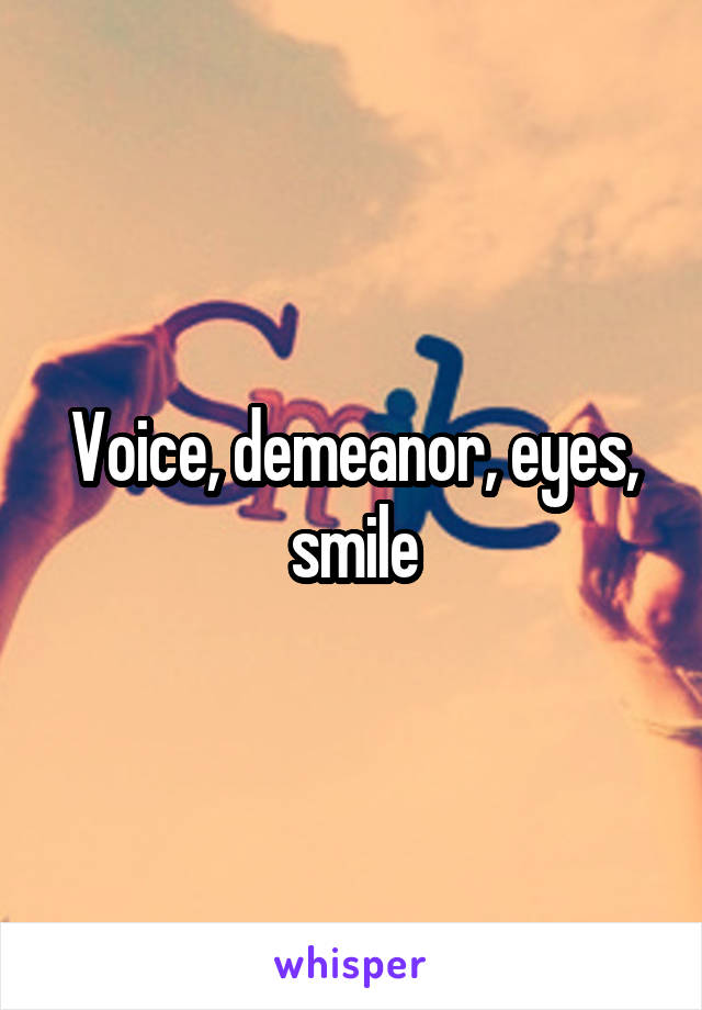 Voice, demeanor, eyes, smile