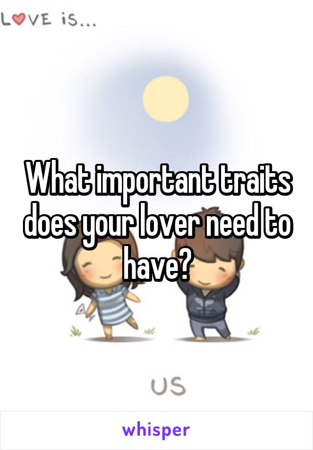 What important traits does your lover need to have?