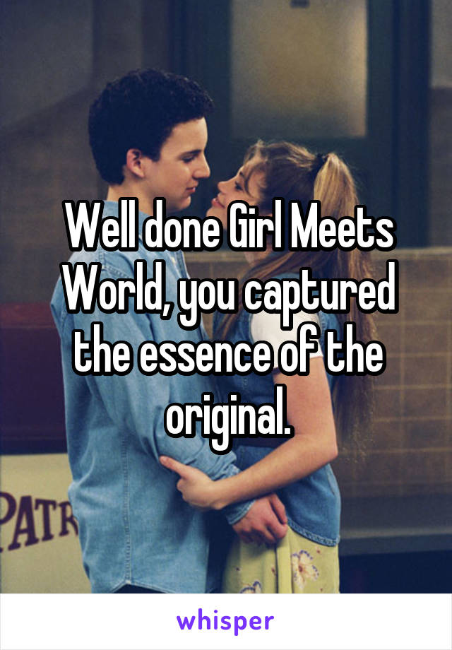 Well done Girl Meets World, you captured the essence of the original.