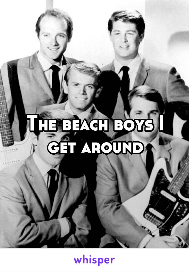 The beach boys I get around