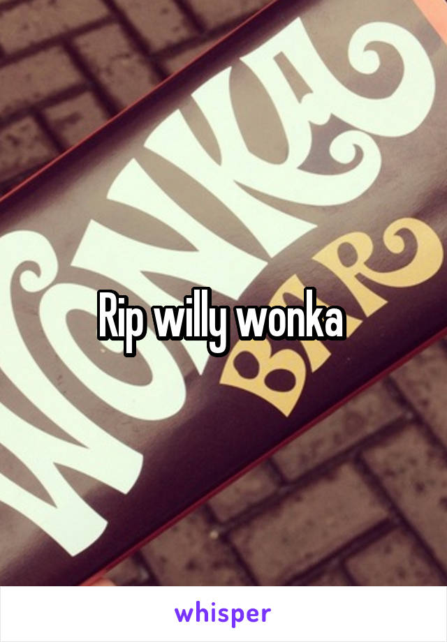 Rip willy wonka 