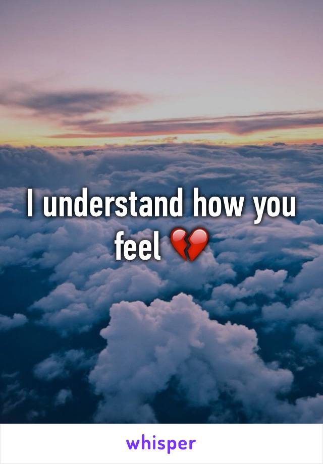 I understand how you feel 💔